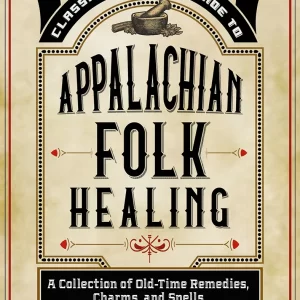 Ossman & Steel's Classic Household Guide to Appalachian Folk Healing